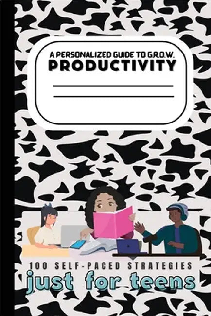 A Teen's Guide to G.R.O.W. Productivity: 100 Self-Paced Strategies by Valenciá D. Clay-Bell