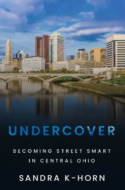 Undercover: Becoming Street Smart in Central Ohio by Sandra K-Horn
