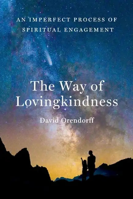 The Way of Lovingkindness: An Imperfect Process of Spiritual Engagement by David Orendorff