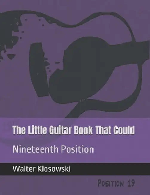 The Little Guitar Book That Could: Nineteenth Position by Walter H., III Klosowski