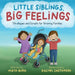 Little Siblings, Big Feelings: Strategies and Scripts for Growing Families by Maya Burr