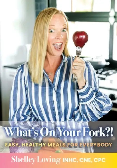 What's On Your Fork?!: Easy, Healthy Meals for Everybody by Shelley Loving