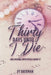 Thirty Days Until I Die: And Arguing With Myself About It by Pt Bateman