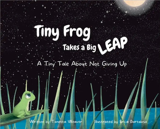 Tiny Frog Takes a Big Leap: A Tiny Tale About Not Giving Up by Tonetta Weaver