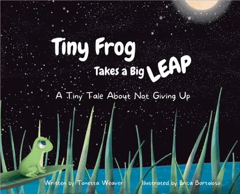 Tiny Frog Takes a Big Leap: A Tiny Tale About Not Giving Up by Tonetta Weaver