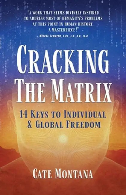 Cracking the Matrix: 14 Keys to Individual & Global Freedom by Cate Montana