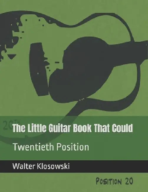The Little Guitar Book That Could: Twentieth Position by Walter H., III Klosowski