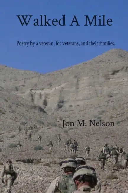 Walked A Mile: Poetry by a veteran, for veterans, and their families. by Jon M. Nelson