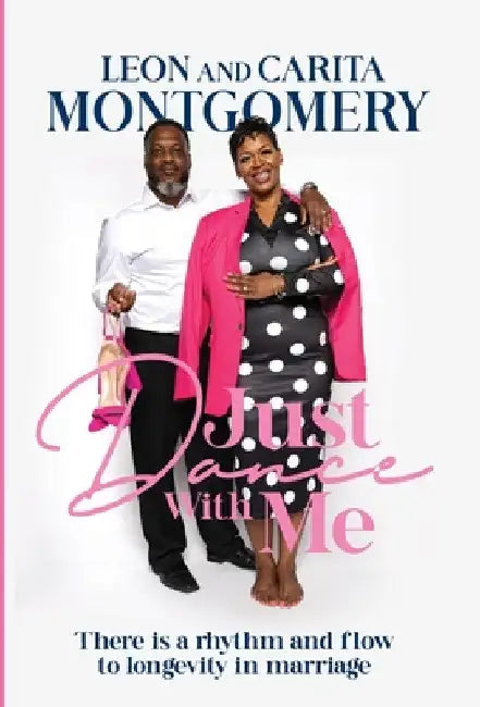 Just Dance With Me: There is a rhythm and flow to longevity in marriage by Leon Montgomery