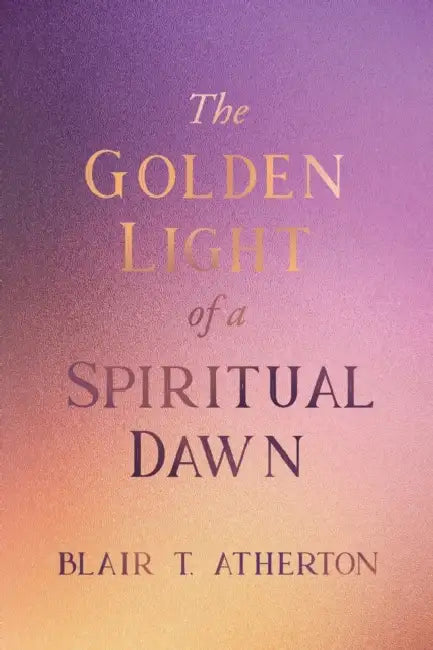 The Golden Light of a Spiritual Dawn by Blair T. Atherton