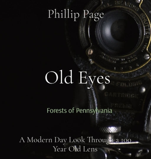 Old Eyes: A Modern Day Look Through a 100 Year Old Lens by Phillip Page