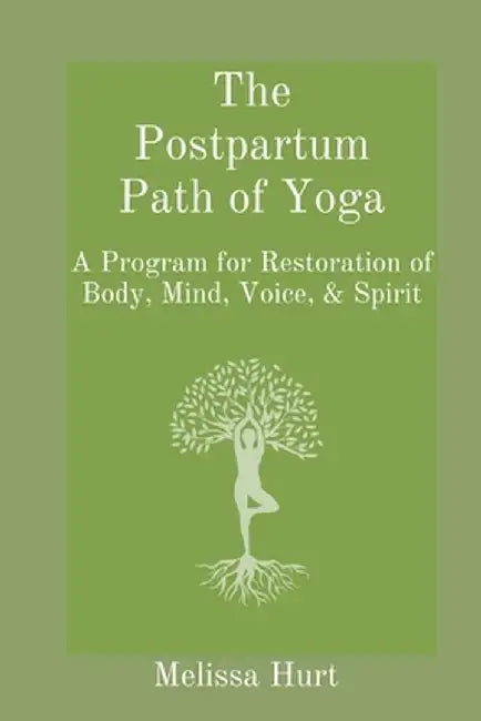 The Postpartum Path of Yoga: A Program for Restoration of Body, Mind, Voice, & Spirit by Melissa Hurt