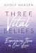 Three Vital Beliefs: Experiencing Them in Our Lives by Adolf Hansen