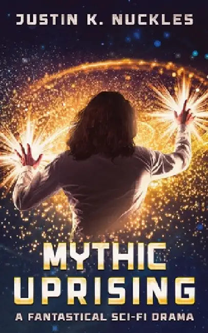 Mythic Uprising: A Fantastical Sci-Fi Drama by Justin K. Nuckles