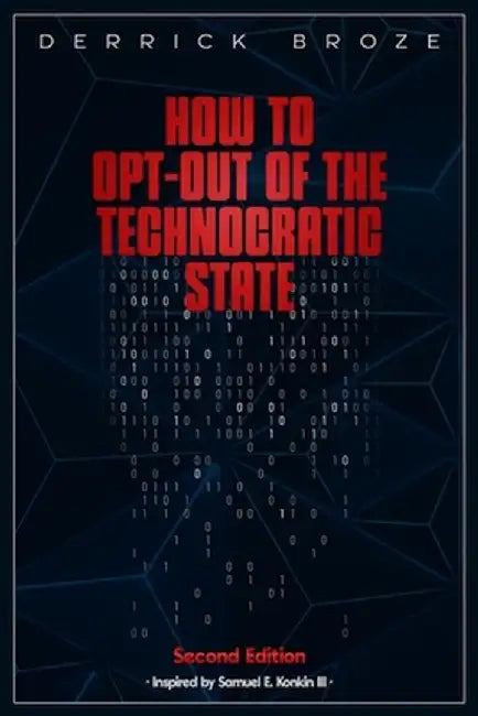 How to Opt-Out of the Technocratic State: 2nd Edition by Derrick Broze