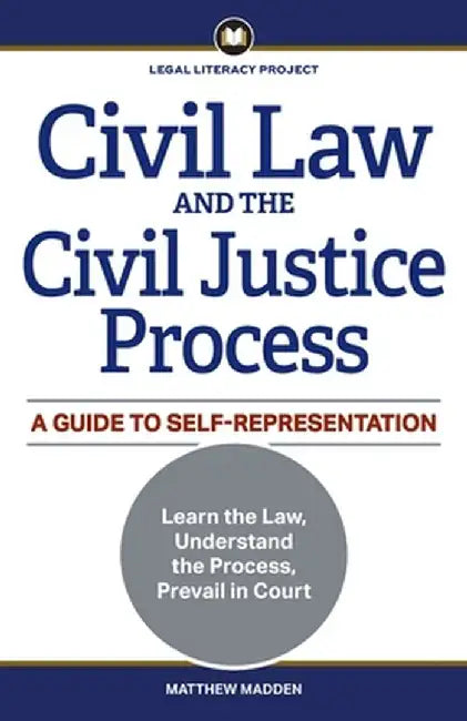 Civil Law and the Civil Justice Process: A Guide to Self-Representation by Matthew Madden