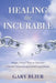 Healing the Incurable by Gary Blier