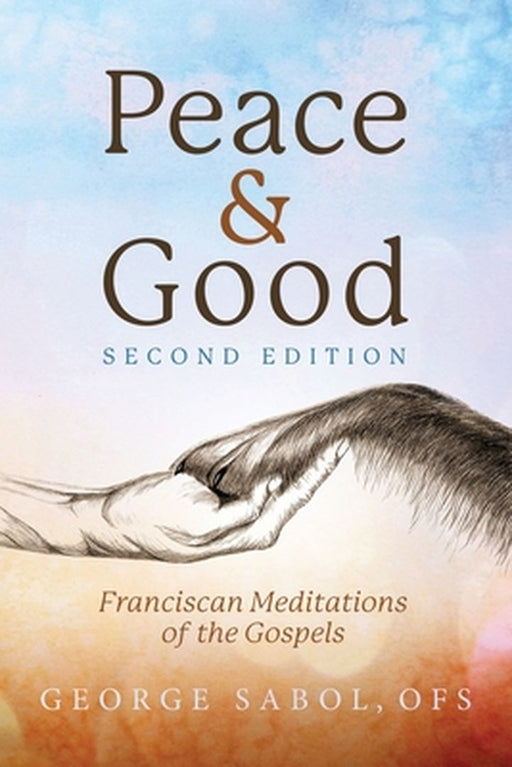Peace and Good: Franciscan Meditations of the Gospels by George Sabol