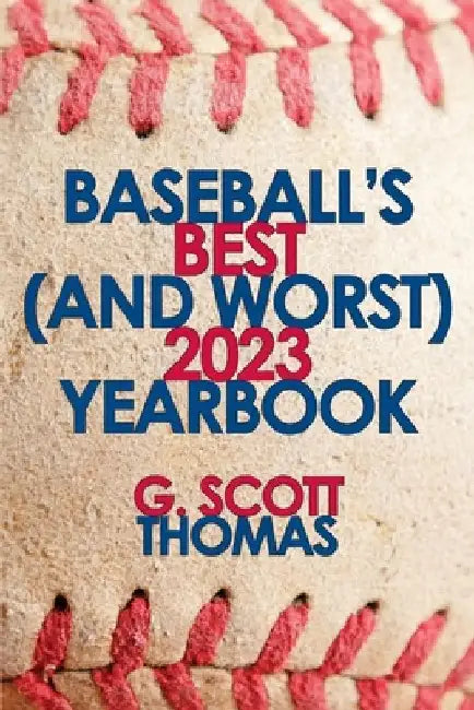 Baseball's Best (and Worst) 2023 Yearbook by G. Scott Thomas