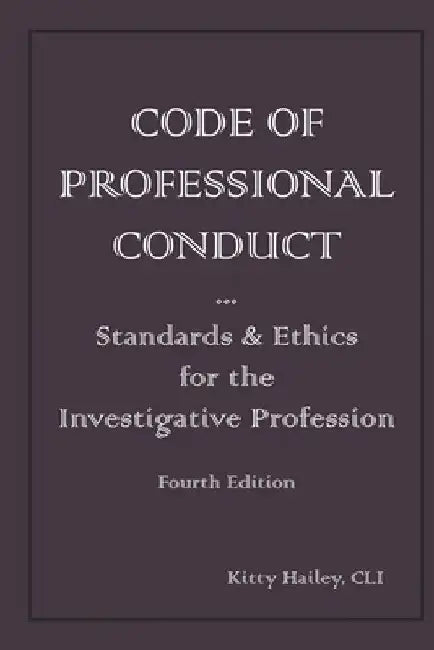 Code of Professional Conduct: Standards & Ethics for the Investigative Profession by Kitty Hailey
