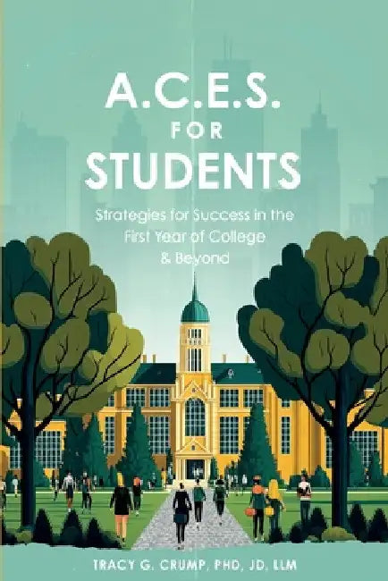A.C.E.S. for Students: Strategies for Success in the First Year of College & Beyond by Tracy G. Crump Jd LLM