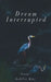 Dream Interrupted: Poems by Ashley Kay