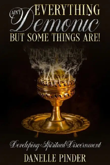 Everything Ain't Demonic: But Some Things Are! by Danelle P. Pinder