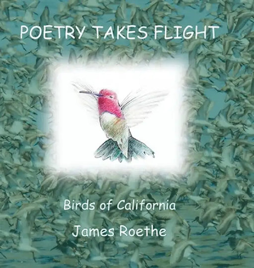 Poetry Takes Flight: Birds of California by James Roethe