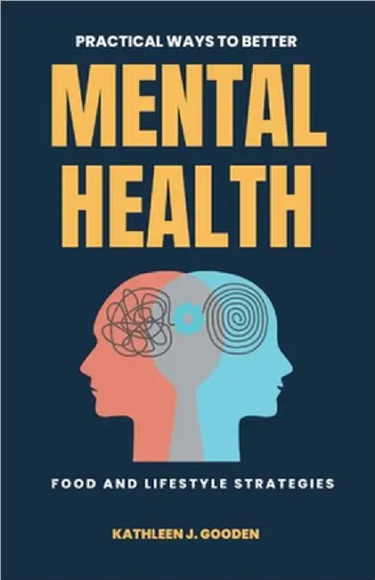 Practical Ways to Better Mental Health: Food and Lifestyle Strategies by Kathleen Gooden
