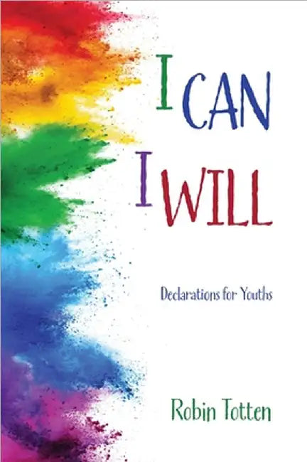 I Can I Will: Affirmations for Youths by Robin Totten