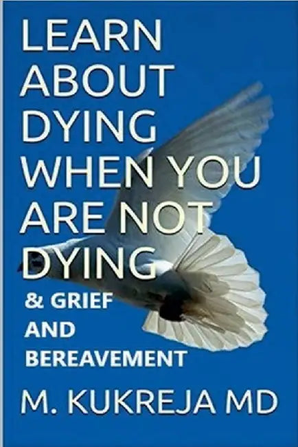Learn About Dying When You Are Not Dying And Grief & Bereavement by M. Kukreja
