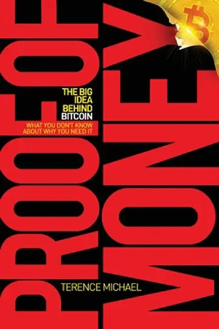 Proof of Money: The Big Idea Behind Bitcoin (What You Don't Know About Why You Need It) by Terence Michael