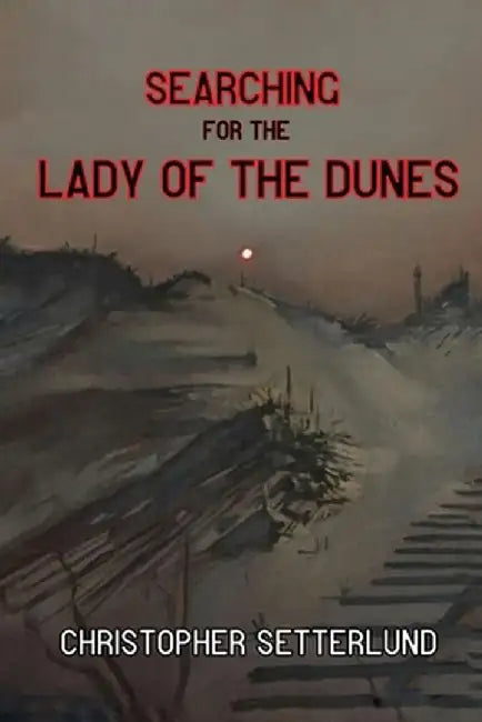Searching for the Lady of the Dunes by Christopher Setterlund