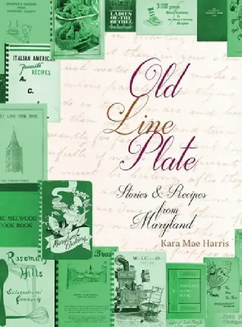 Old Line Plate: Stories & Recipes from Maryland by Kara Mae Harris