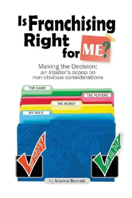 Is Franchising Right for Me?: Making the Decision: An Insider's Scoop on Non-Obvious Considerations by Arianne Bennett
