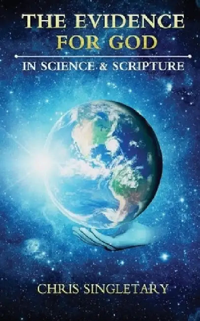 The Evidence for God - In Science and Scripture by Chris Singletary