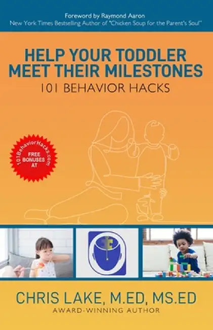 Help Your Toddler Meet Their Milestones: 101 Behavior Hacks by Chris Lake