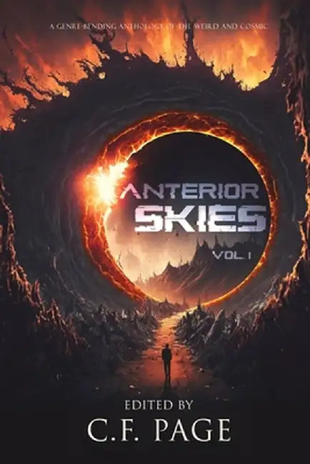 Anterior Skies, Vol 1: A Genre-Bending Anthology of the Weird and Cosmic by C. F. Page