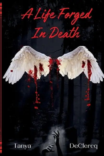 A Life Forged In Death by Tanya Declercq
