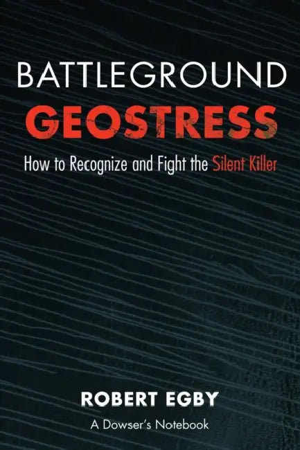 Battleground Geostress: How to Recognize and Fight the Silent Killer by Robert D. Egby