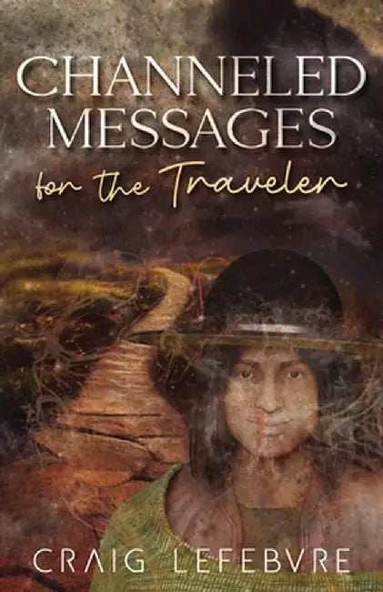 Channeled Messages for the Traveler by Craig R. Lefebvre