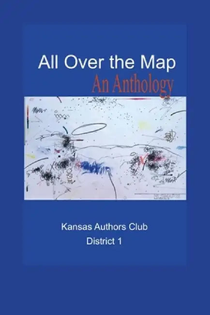 All Over the Map: An Anthology by District 1. Kansas Authors Club