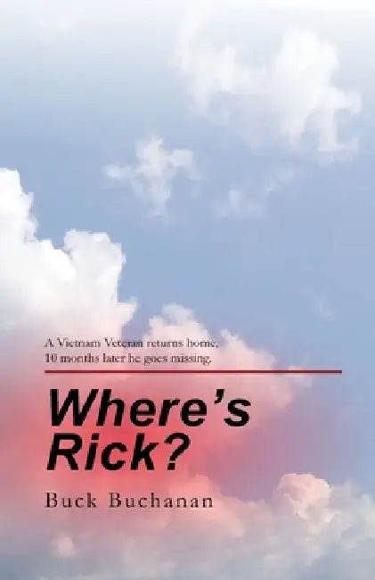 Where's Rick?: Ten Months after Returning Home, a Vietnam Vet Goes Missing by Deke Castleman