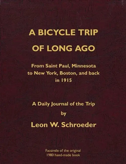 A Bicycle Trip of Long Ago: From Saint Paul, Minnesota to New York, Boston, and back in 1915 by Leon W. Schroeder