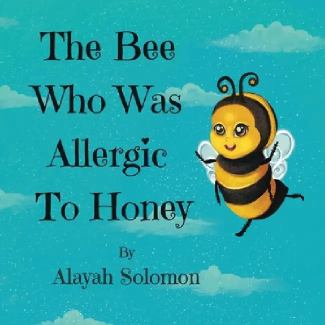 The Bee Who Was Allergic To Honey by Alayah Solomon