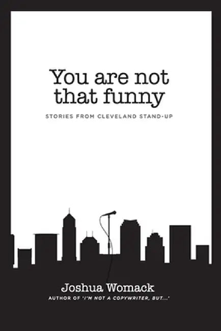 You are not that funny: Stories from Cleveland Stand-Up by Joshua A. Womack