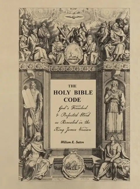 The Holy Bible Code: God's Finished & Perfected Word as Revealed in the King James Version, Volume 7 by William K. Sutton