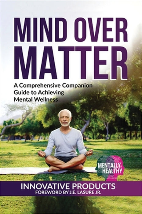 Mentally Healthy: Mind over Matter: A Comprehensive Companion Guide to Achieving Wellness by John E. Lasure