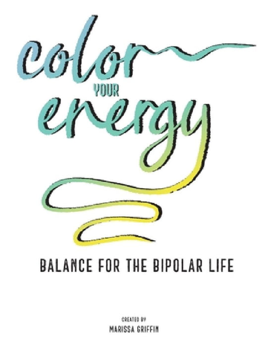Color Your Energy: Balance for the Bipolar Life by Marissa Griffin