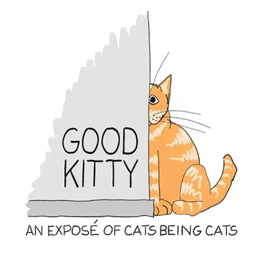 Good Kitty: An illustrated expose of cats being cats by Toby Cowan